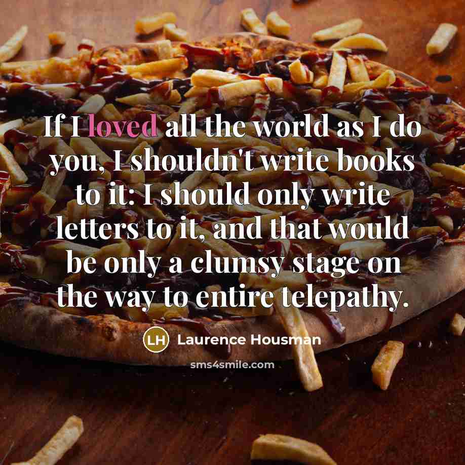 “If I loved all the world as I do you,…” quote by Laurence Housman
