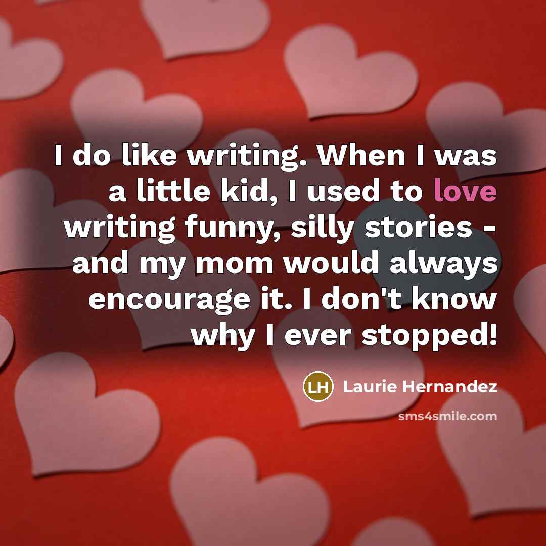 “I do like writing. When I was a little kid,…” quote by Laurie Hernandez