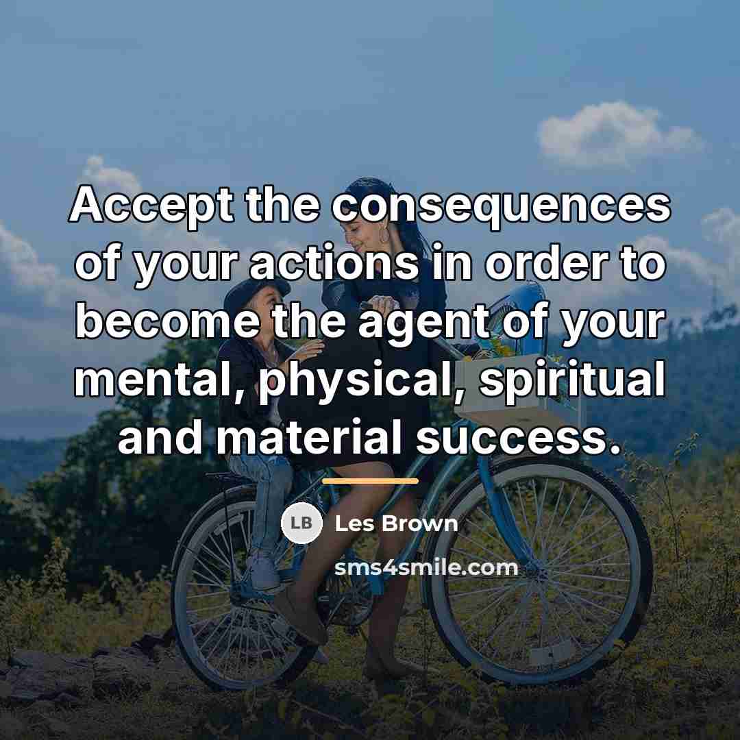 “Accept the consequences of your actions in order to become…” quote by Les Brown