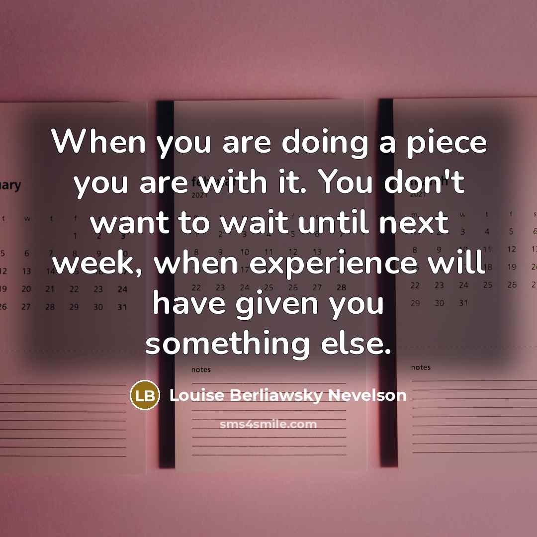 “When you are doing a piece you are with it.…” quote by Louise Berliawsky Nevelson