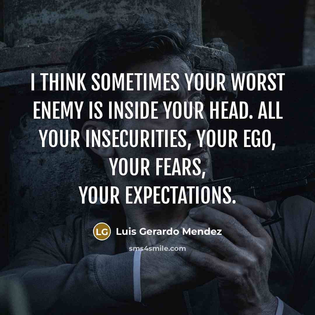 “I think sometimes your worst enemy is inside your head.…” quote by Luis Gerardo Mendez