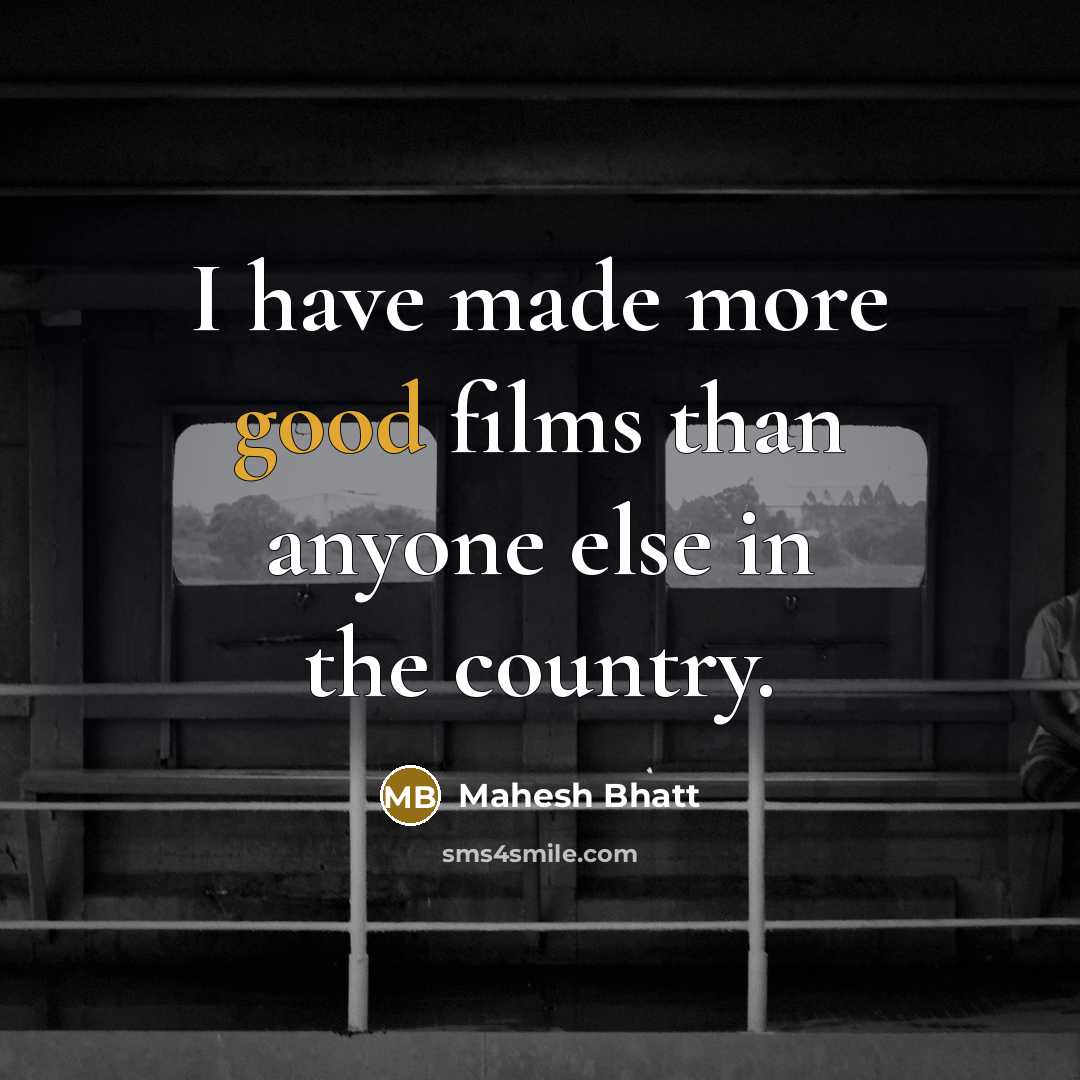 “I have made more good films than anyone else in…” quote by Mahesh Bhatt