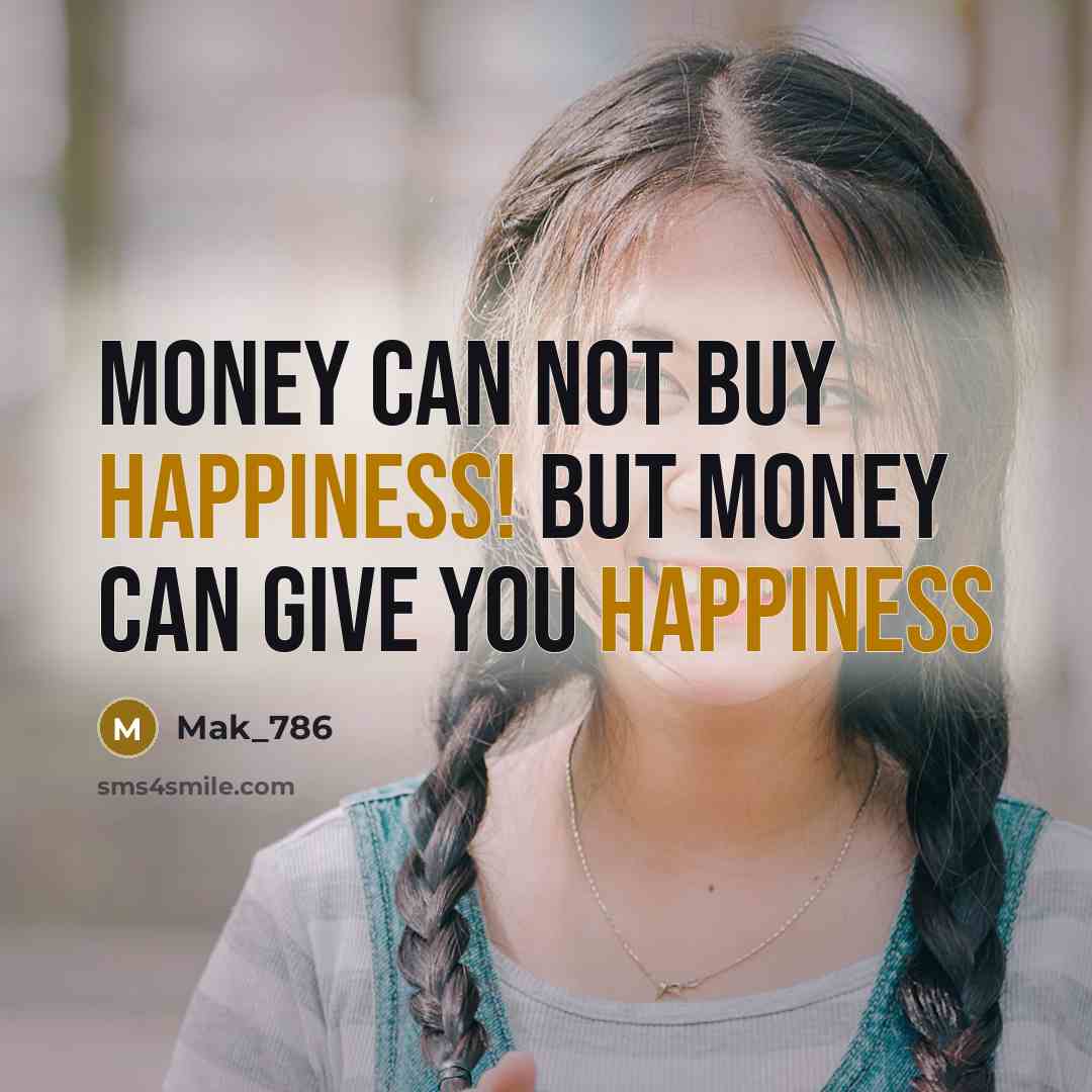 “Money can not buy happiness! But money can give you…” quote by Mak_786