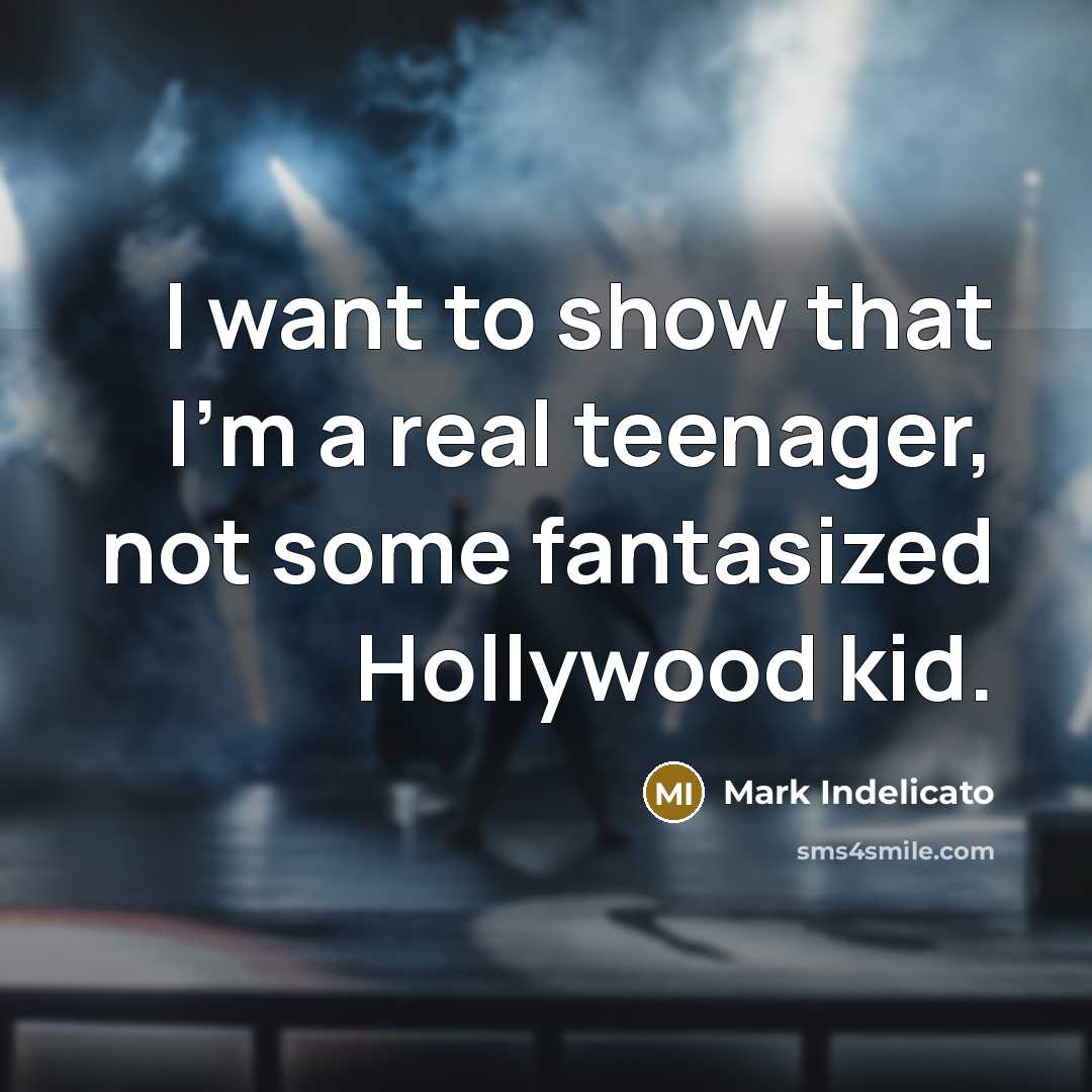 “I want to show that I'm a real teenager, not…” quote by Mark Indelicato