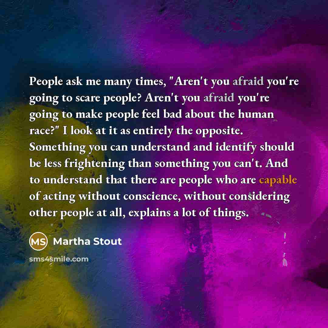 “People ask me many times, "Aren't you afraid you're going…” quote by Martha Stout