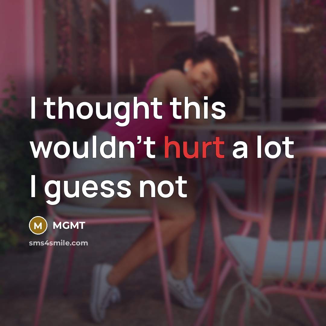 “I thought this wouldn't hurt a lot I guess not…” quote by MGMT