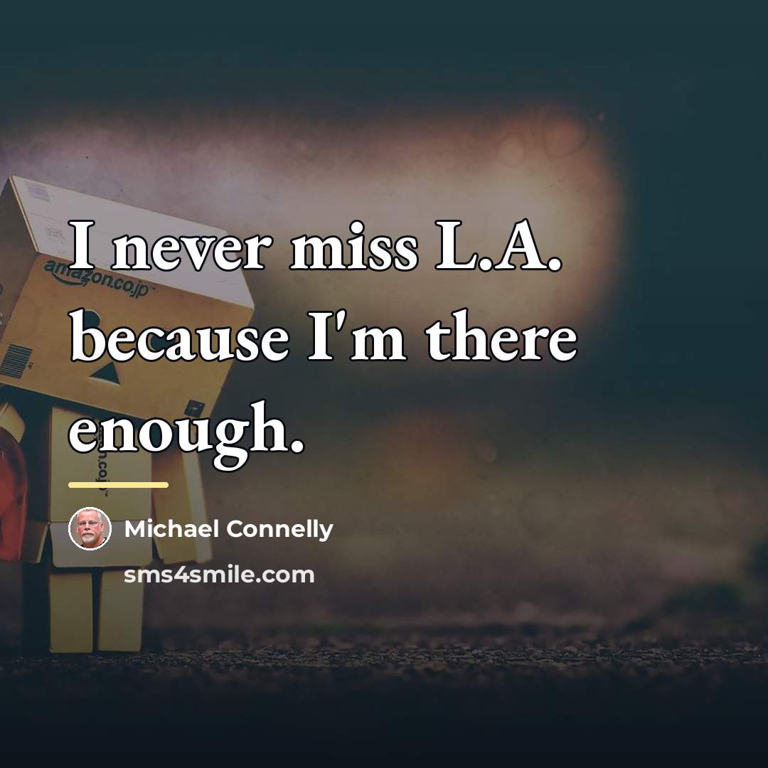 “I never miss L.A. because I'm there enough.…” quote by Michael Connelly