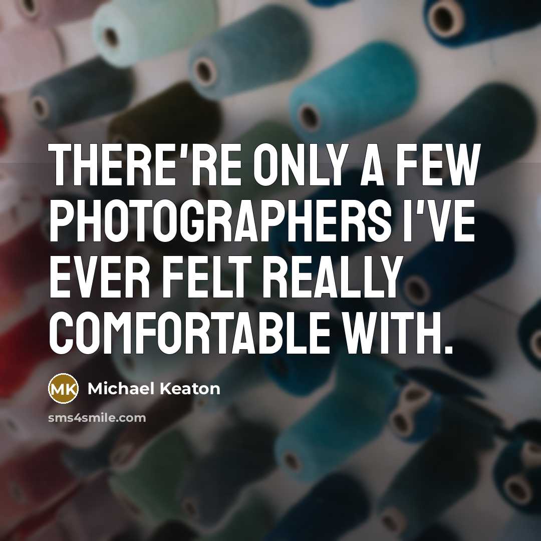 “There're only a few photographers I've ever felt really comfortable…” quote by Michael Keaton