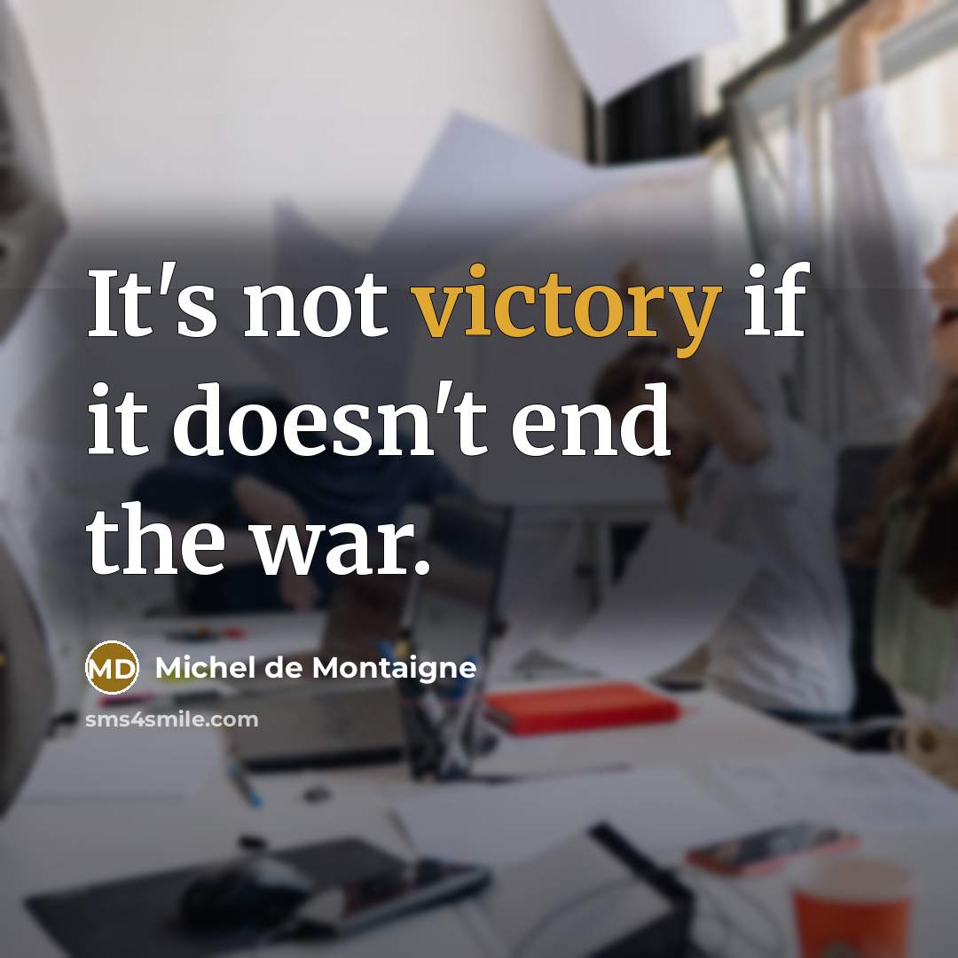 “It's not victory if it doesn't end the war.…” quote by Michel De Montaigne