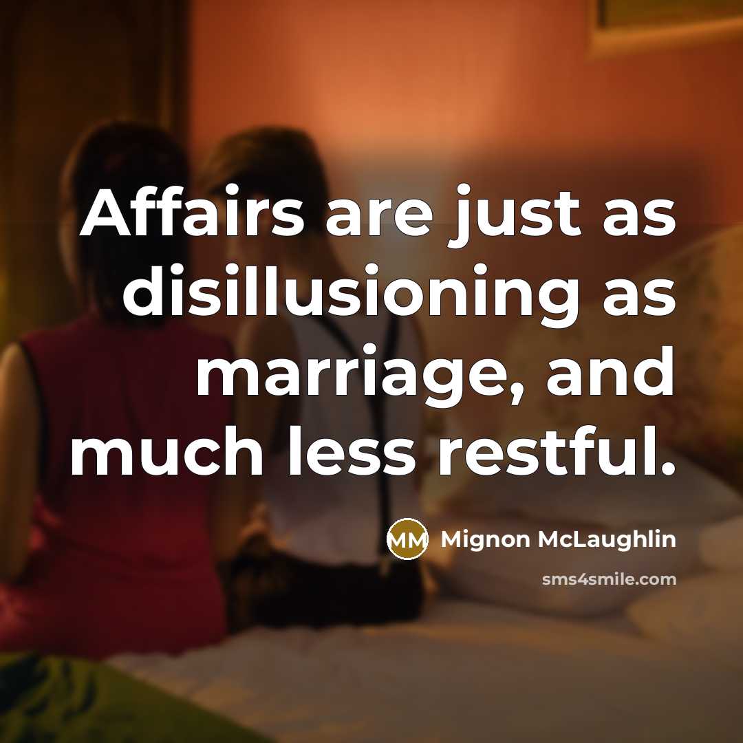 “Affairs are just as disillusioning as marriage, and much less…” quote by Mignon McLaughlin