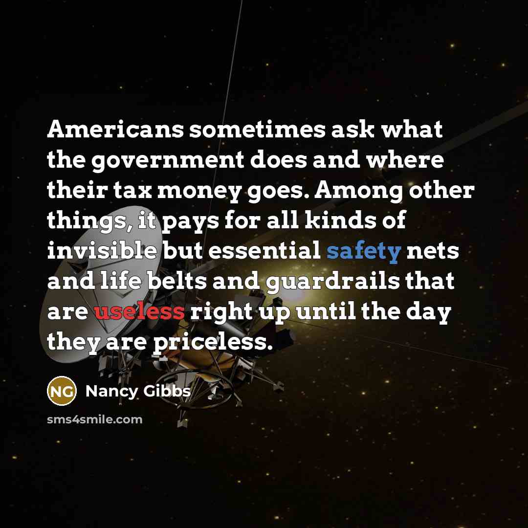 “Americans sometimes ask what the government does and where their…” quote by Nancy Gibbs