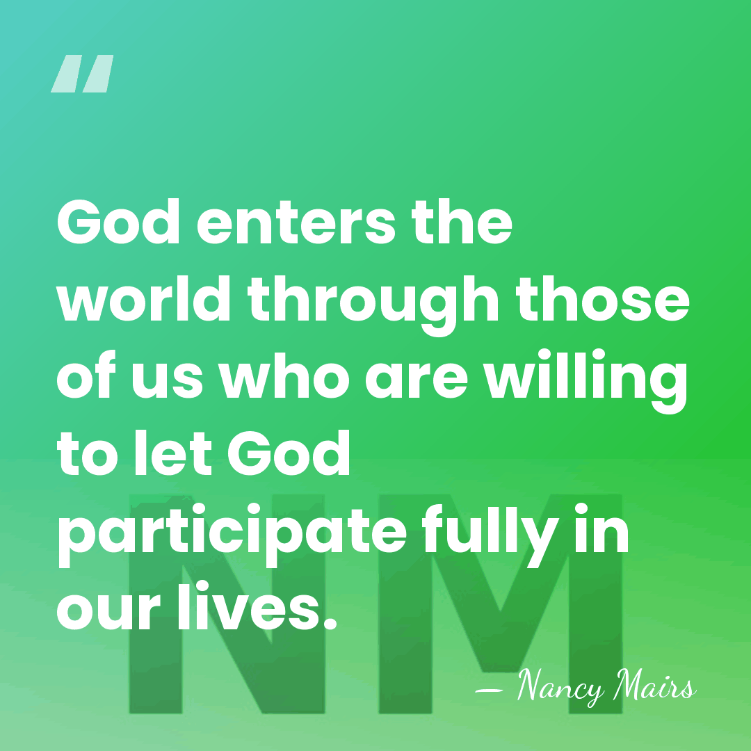 God enters the world through those of us who are willing to&hellip; - Nancy Mairs