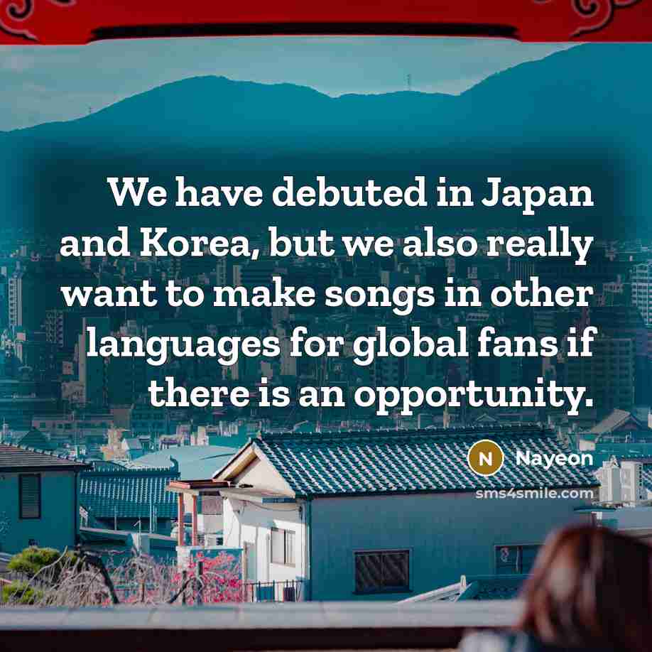 “We have debuted in Japan and Korea, but we also…” quote by Nayeon
