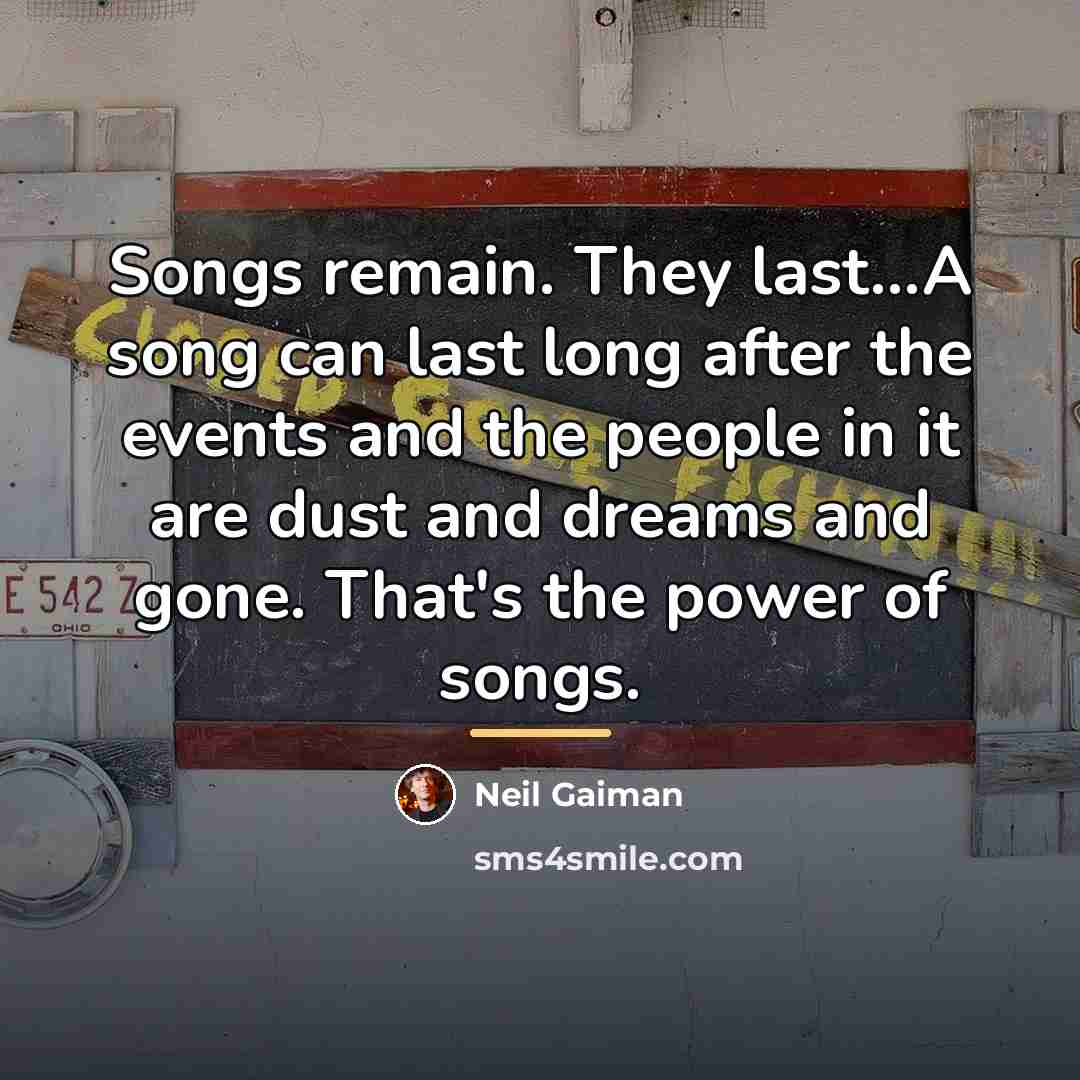 “Songs remain. They last...A song can last long after the…” quote by Neil Gaiman