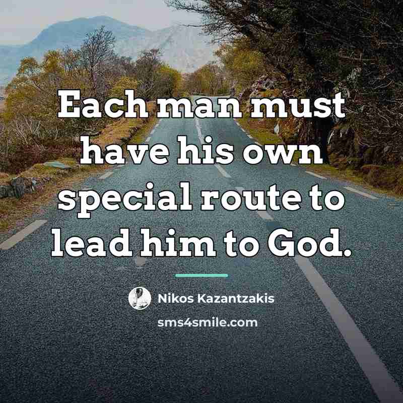 “Each man must have his own special route to lead…” quote by Nikos Kazantzakis