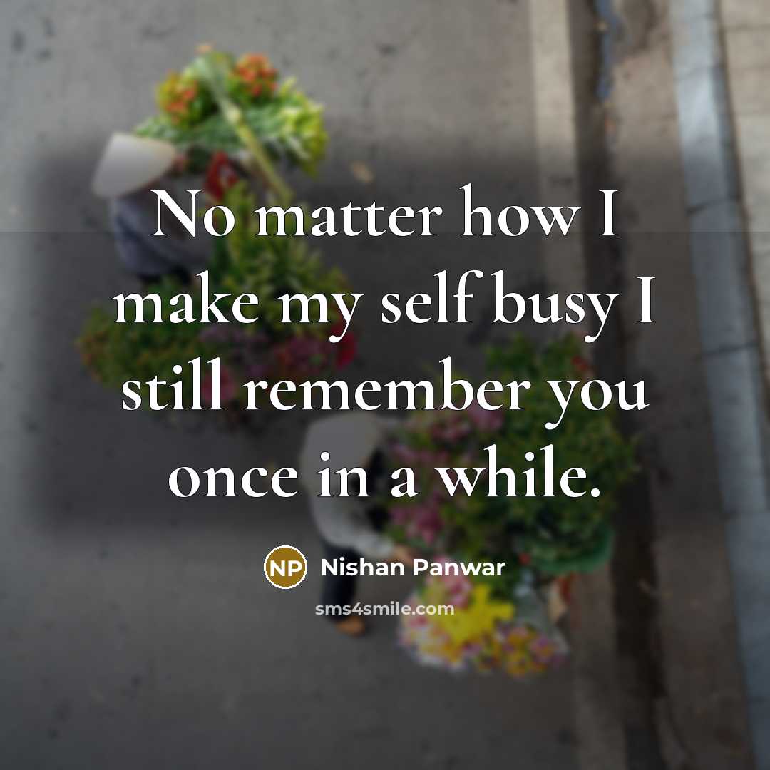 “No matter how I make my self busy I still remember you once in a while.” quote by Nishan Panwar