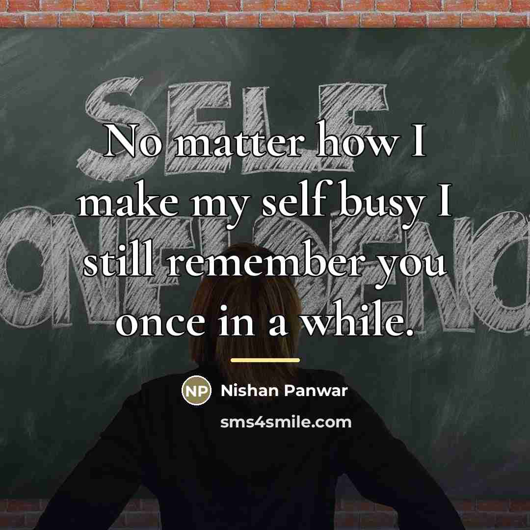 “No matter how I make my self busy I still…” quote by Nishan Panwar