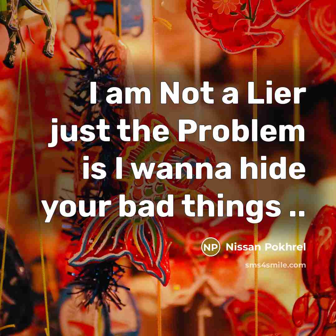 “I am Not a Lier just the Problem is I…” quote by Nissan Pokhrel