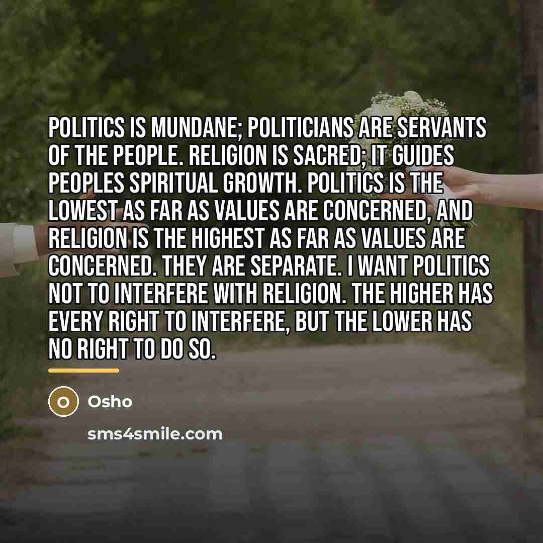 “Politics is mundane; politicians are servants of the people. Religion…” quote by OSHO