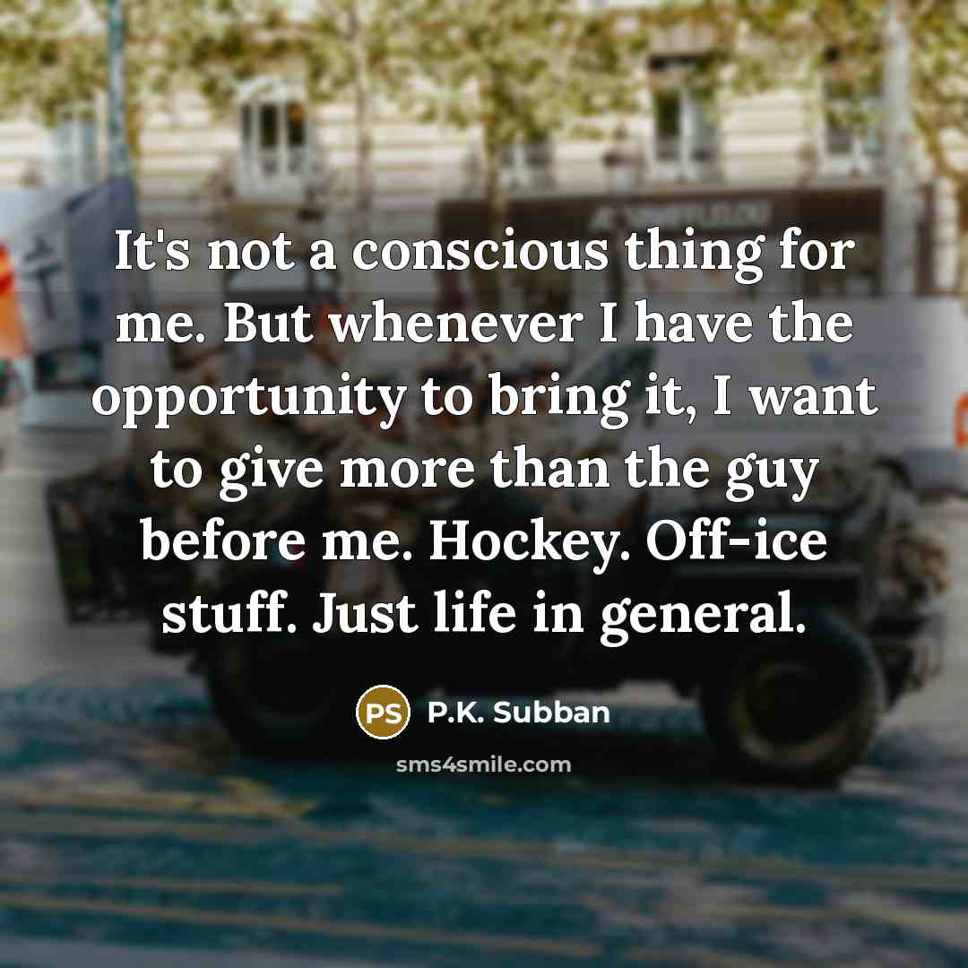 “It's not a conscious thing for me. But whenever I…” quote by P.K. Subban