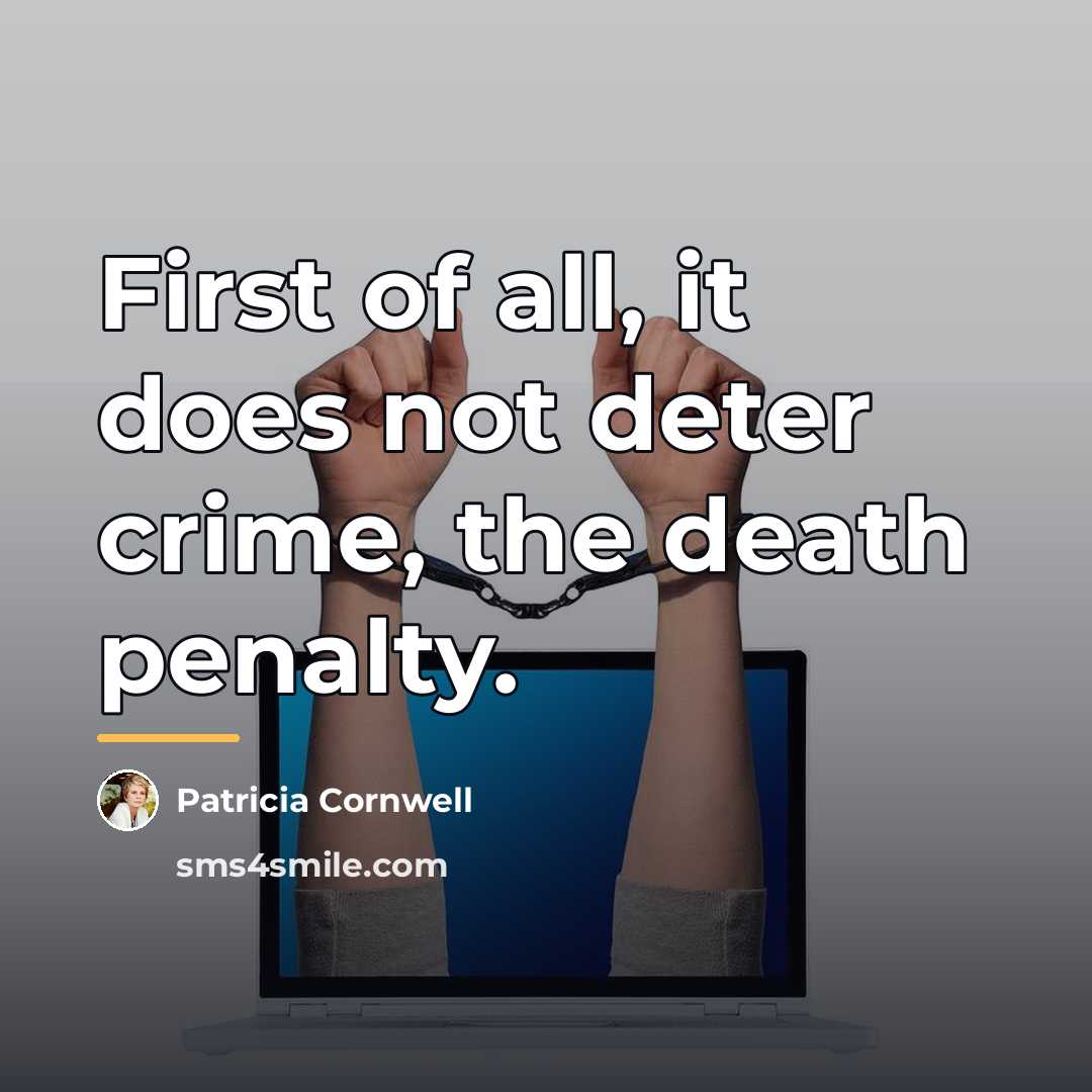 “First of all, it does not deter crime, the death…” quote by Patricia Cornwell