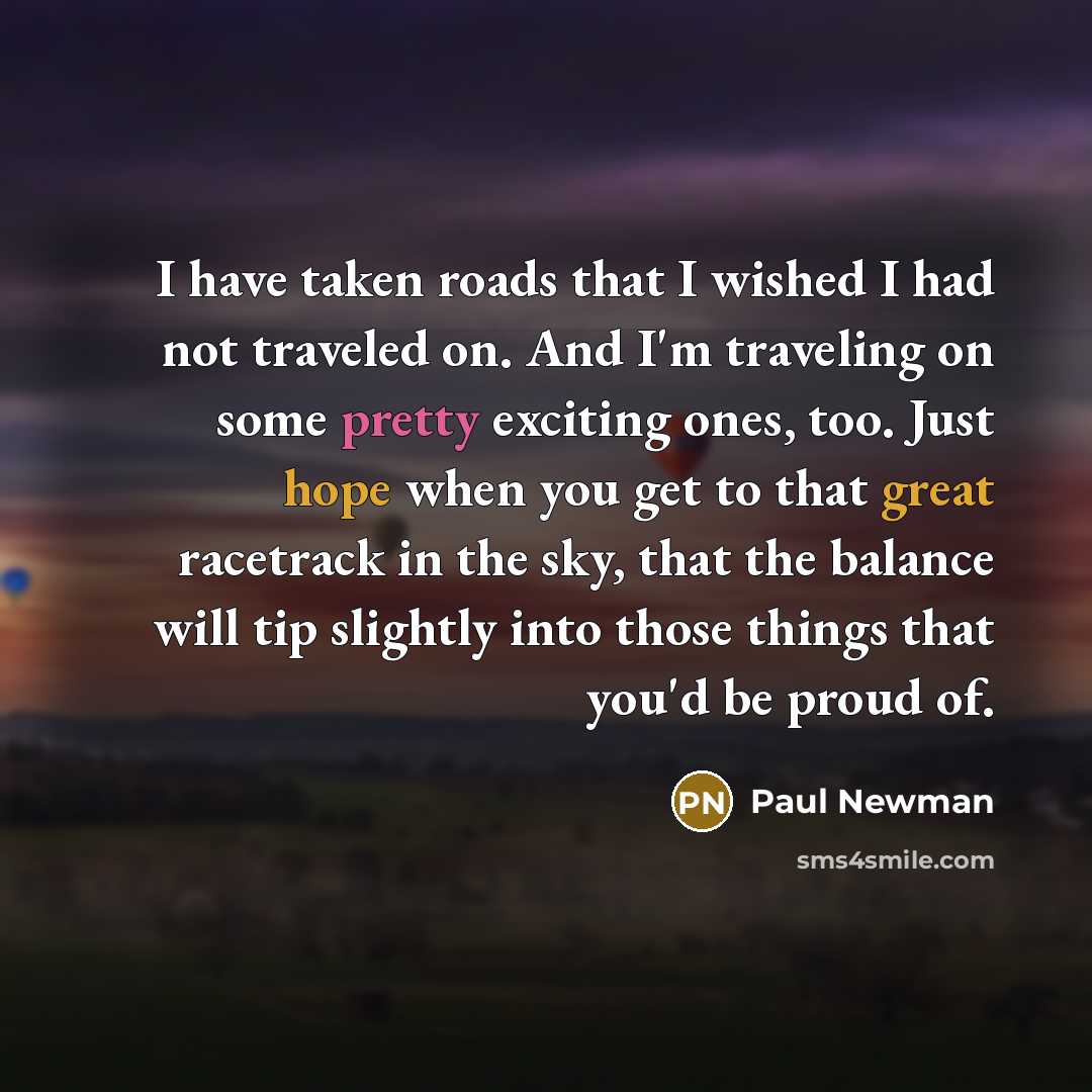 “I have taken roads that I wished I had not…” quote by Paul Newman