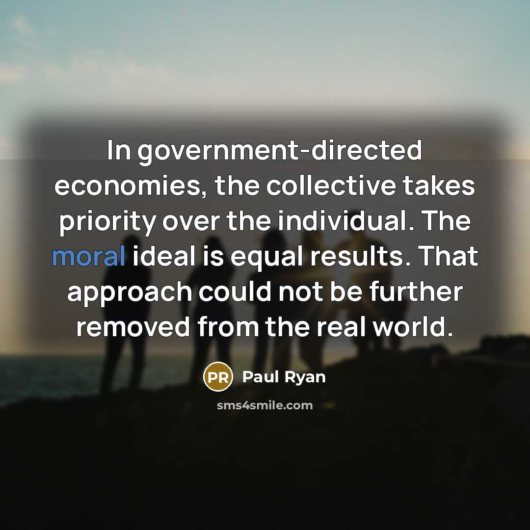“In government-directed economies, the collective takes priority over the individual.…” quote by Paul Ryan