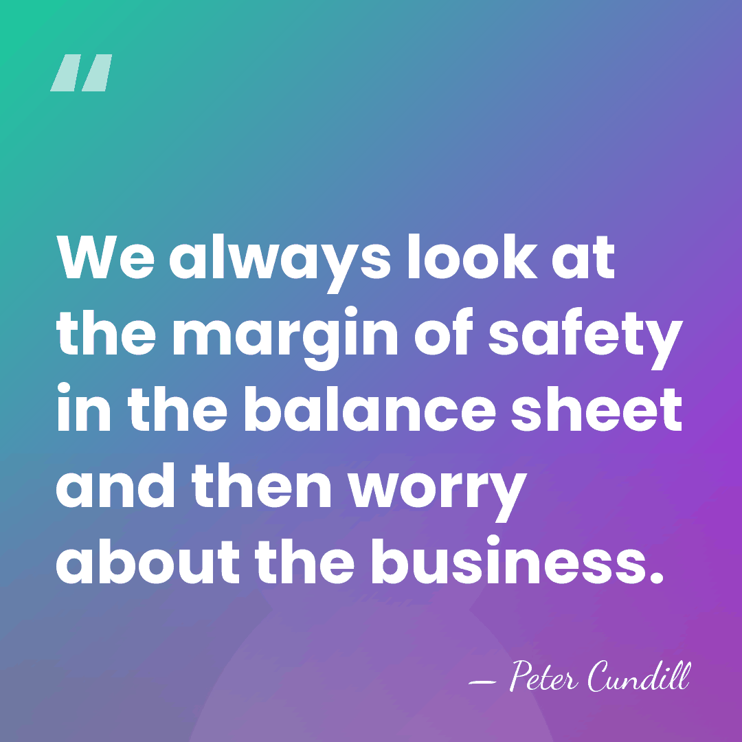 We always look at the margin of safety in the balance sheet&hellip; - Peter Cundill
