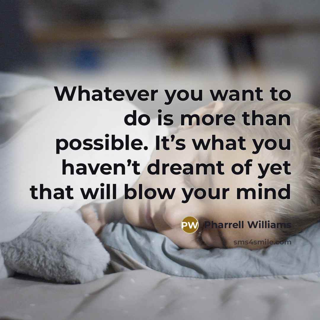 “Whatever you want to do is more than possible. It’s…” quote by Pharrell Williams