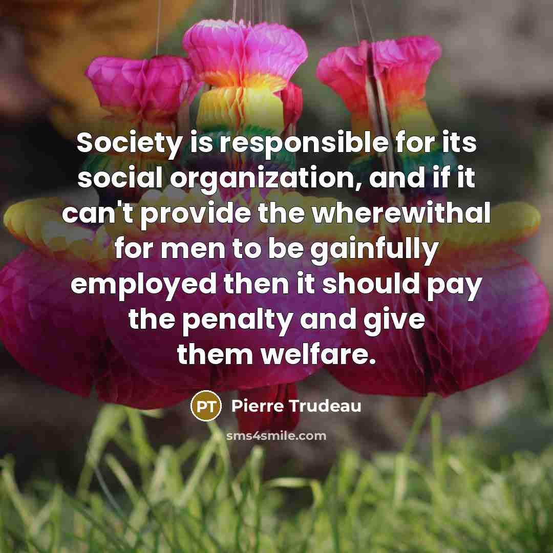 “Society is responsible for its social organization, and if it…” quote by Pierre Trudeau