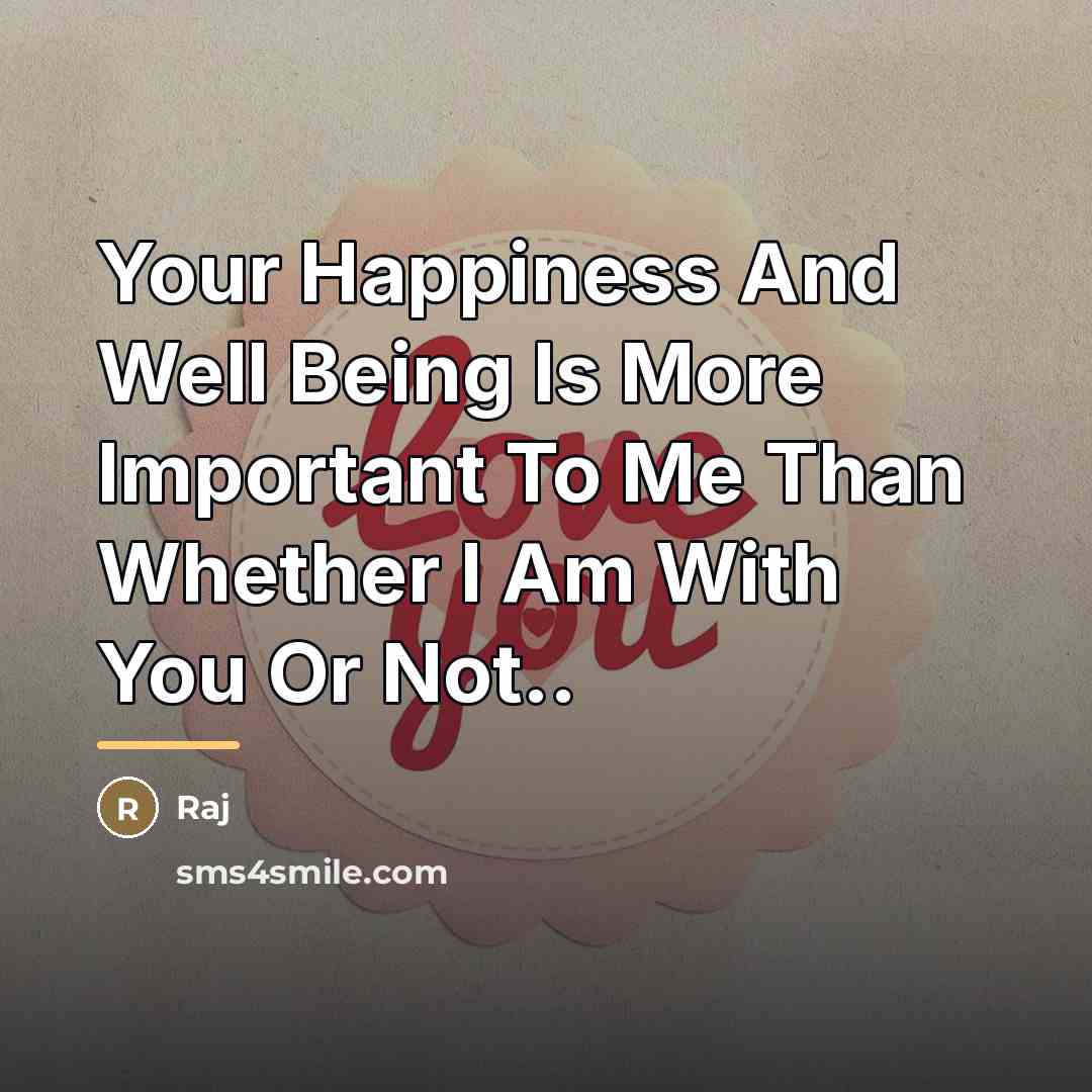 “Your Happiness And Well Being Is More Important To Me…” quote by Raj