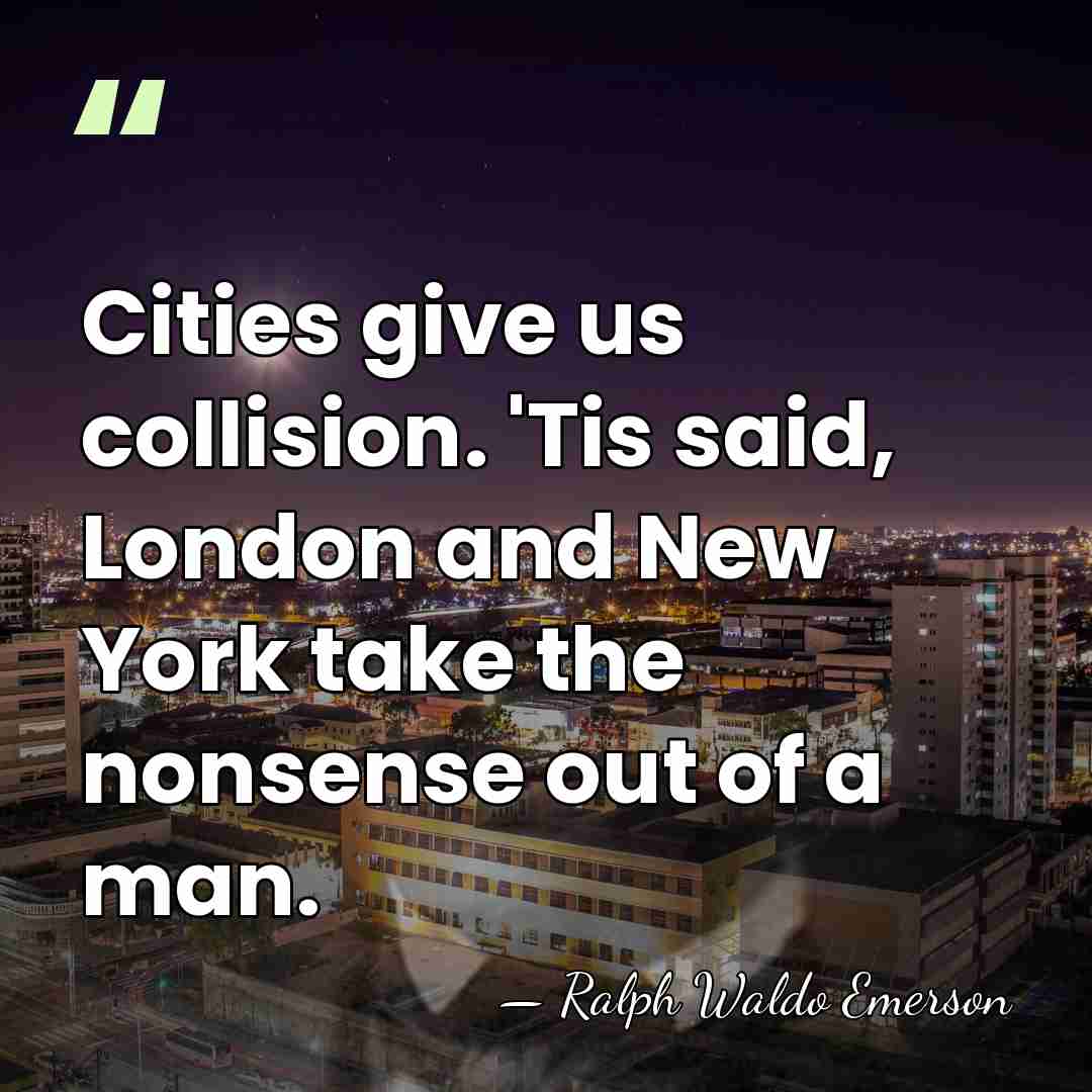 Cities give us collision. 'Tis said, London and New York take the&hellip; - Ralph Waldo Emerson