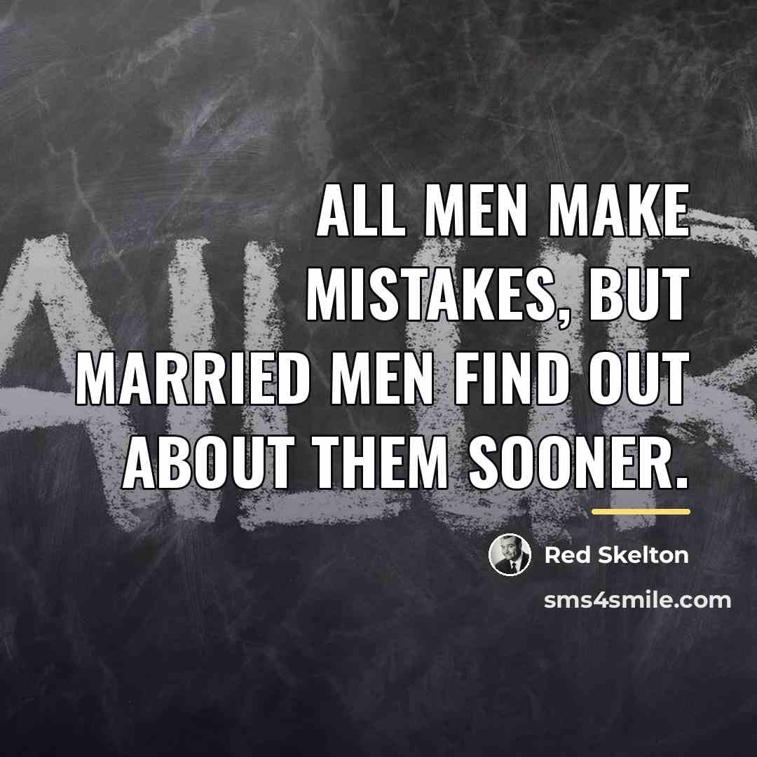 “All men make mistakes, but married men find out about…” quote by Red Skelton