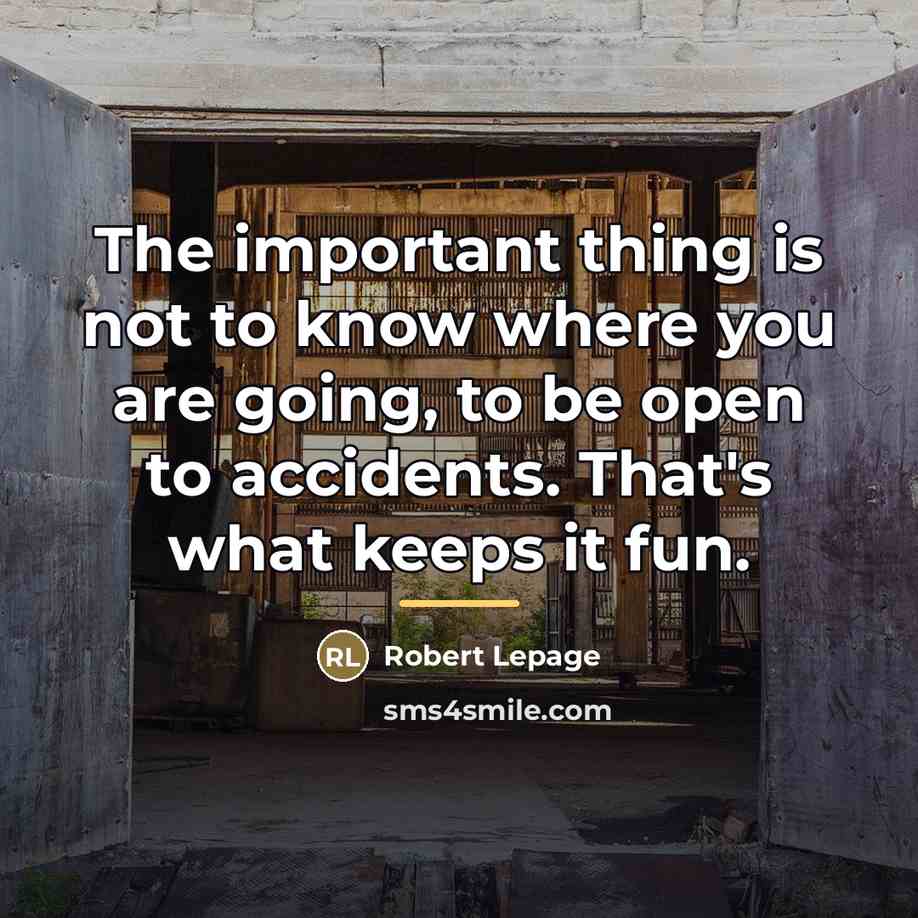 “The important thing is not to know where you are…” quote by Robert Lepage