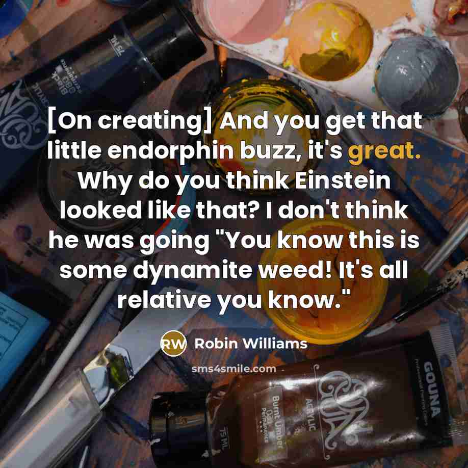 “[On creating] And you get that little endorphin buzz, it's…” quote by Robin Williams