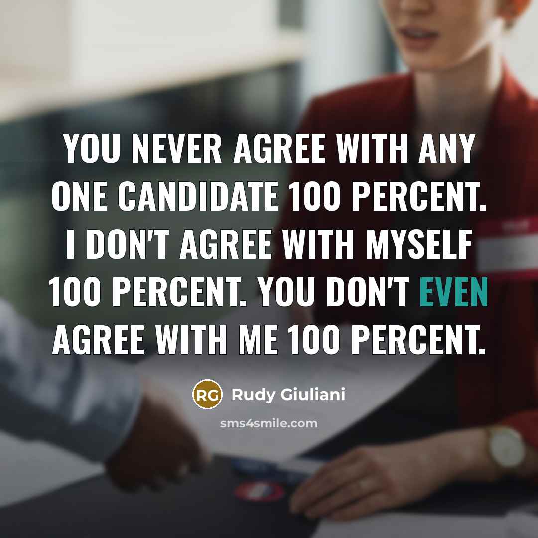 “You never agree with any one candidate 100 percent. I…” quote by Rudy Giuliani