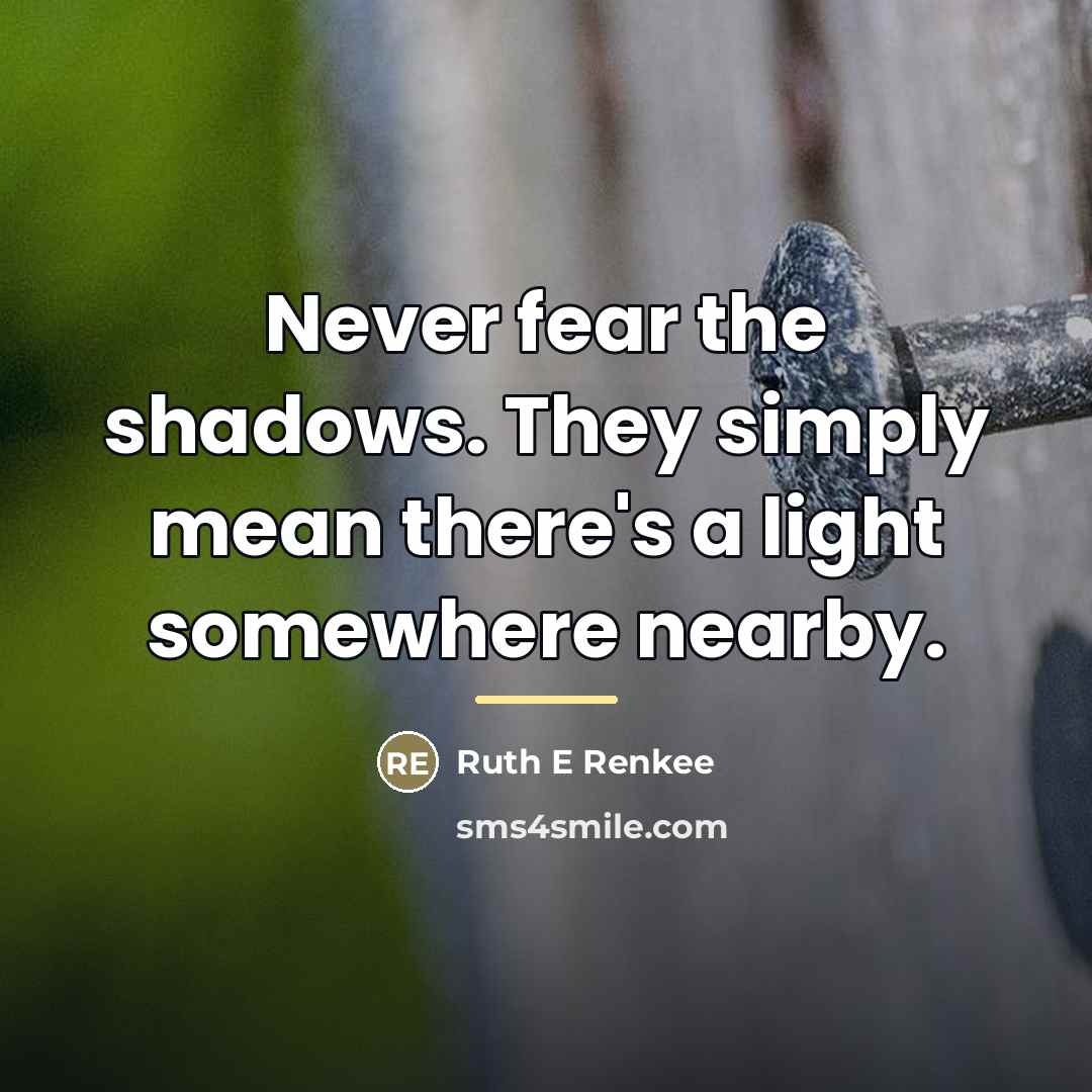“Never fear the shadows. They simply mean there's a light…” quote by Ruth E Renkee