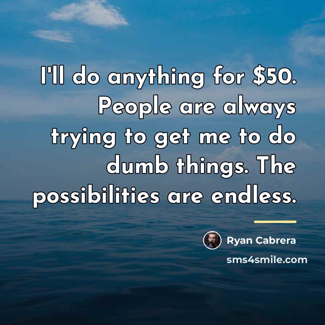 “I'll do anything for $50. People are always trying to…” quote by Ryan Cabrera