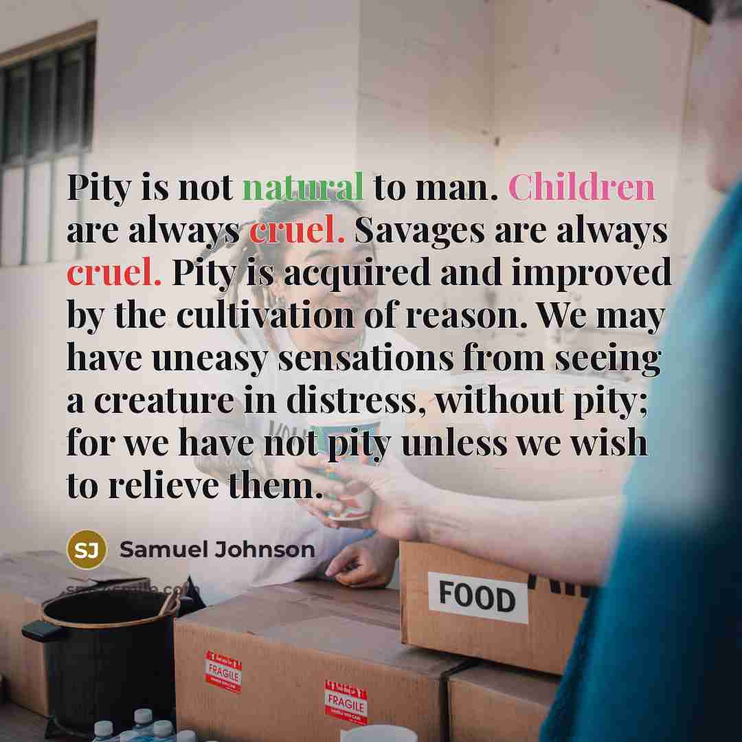 “Pity is not natural to man. Children are always cruel.…” quote by Samuel Johnson