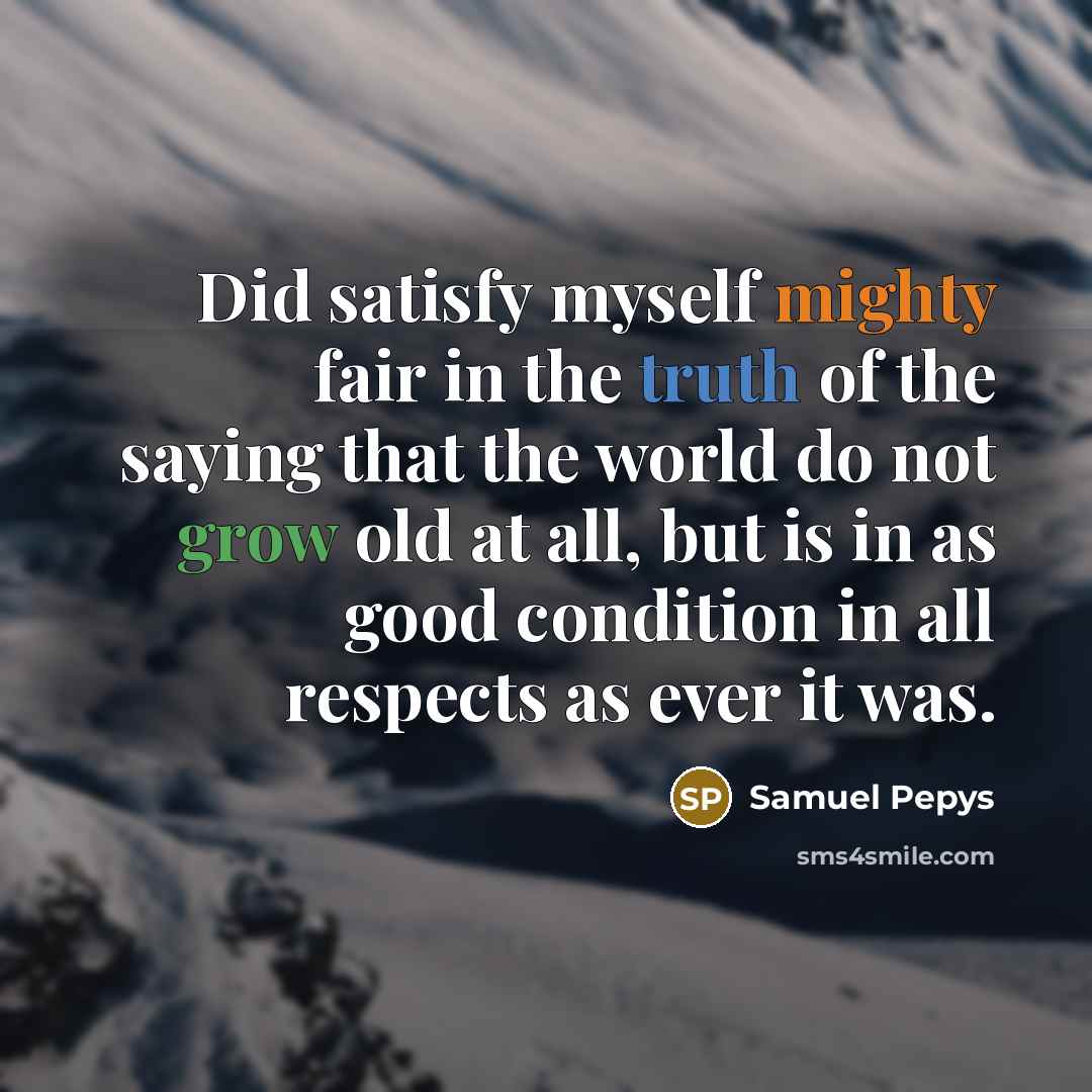 “Did satisfy myself mighty fair in the truth of the…” quote by Samuel Pepys