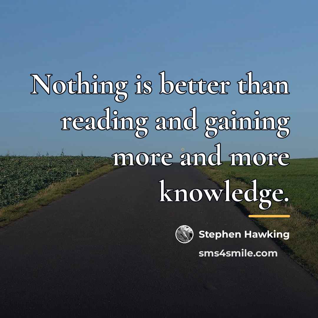“Nothing is better than reading and gaining more and more…” quote by Stephen Hawking