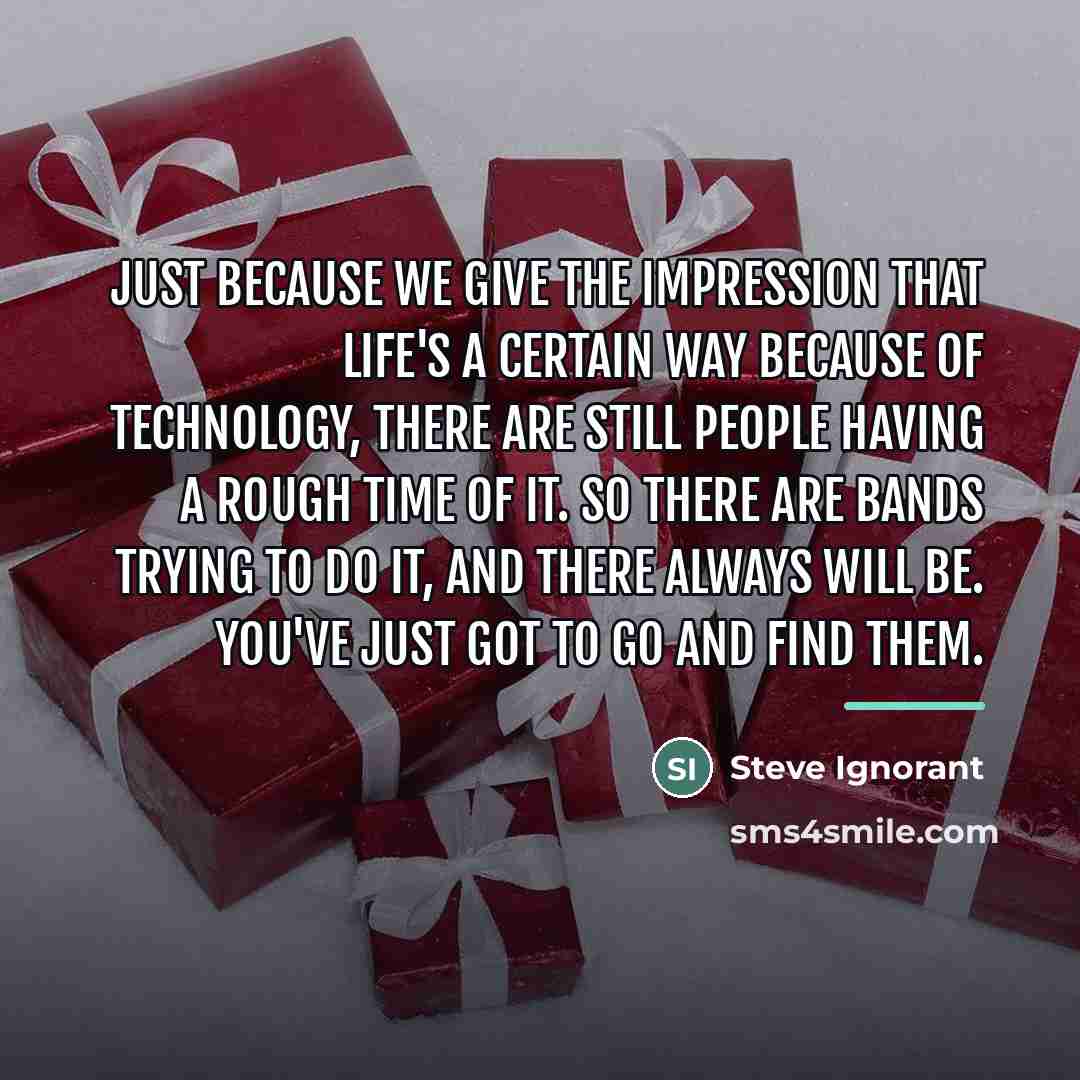 “Just because we give the impression that life's a certain…” quote by Steve Ignorant