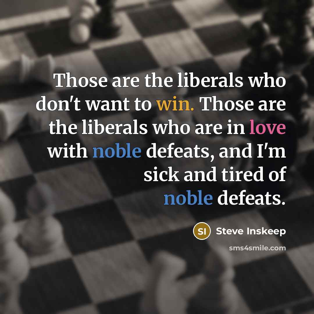 “Those are the liberals who don't want to win. Those…” quote by Steve Inskeep