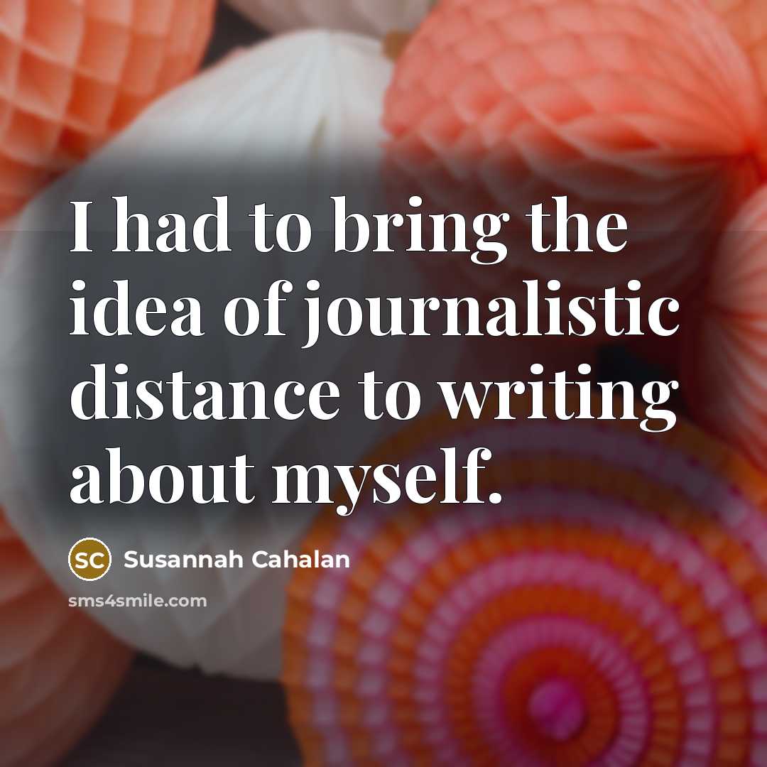 “I had to bring the idea of journalistic distance to…” quote by Susannah Cahalan