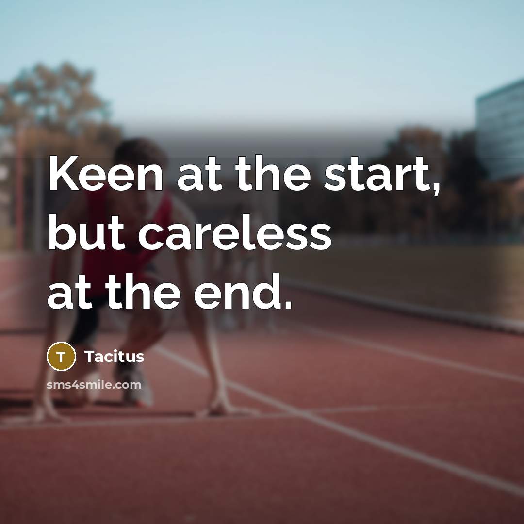 “Keen at the start, but careless at the end.…” quote by Tacitus