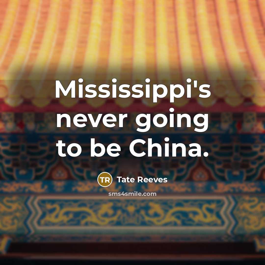 “Mississippi's never going to be China.…” quote by Tate Reeves