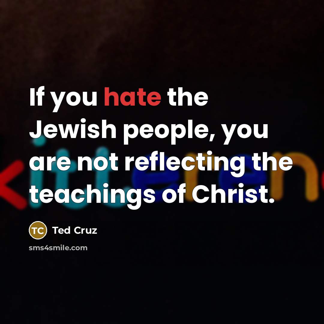 “If you hate the Jewish people, you are not reflecting…” quote by Ted Cruz