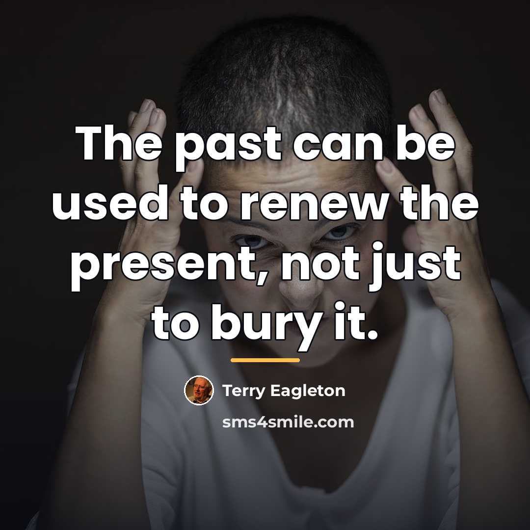 “The past can be used to renew the present, not…” quote by Terry Eagleton