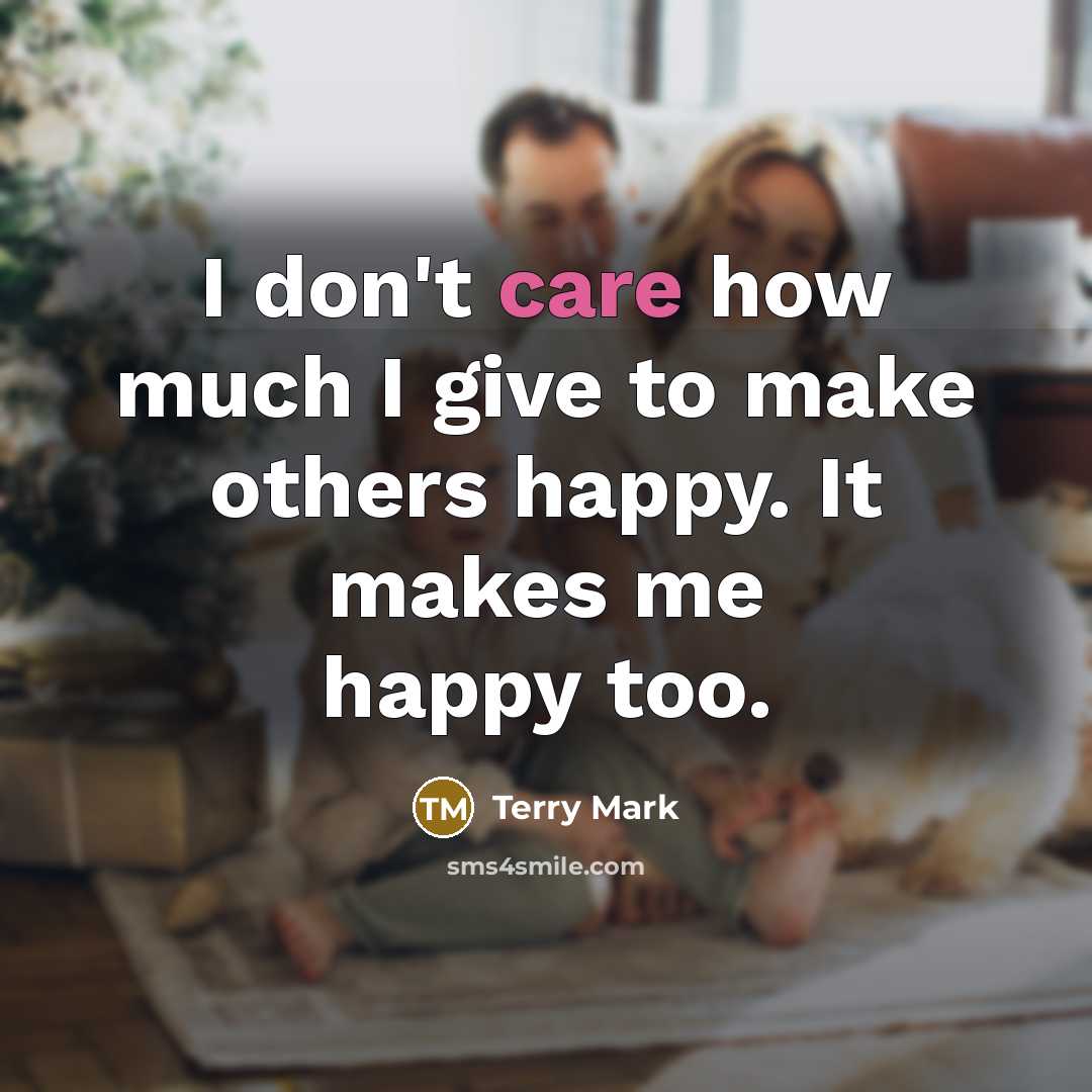 “I don't care how much I give to make others…” quote by Terry Mark