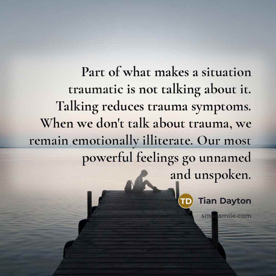 “Part of what makes a situation traumatic is not talking…” quote by Tian Dayton